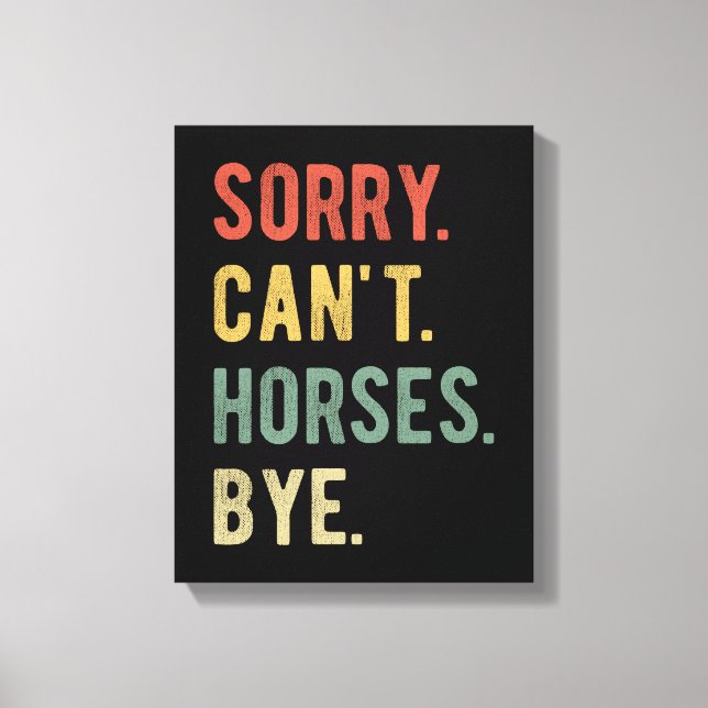 Sorry Can't Horses Bye II Canvas Print (Front)