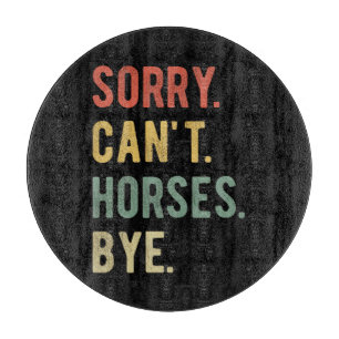 Sorry Can't Horses Bye II Cutting Board