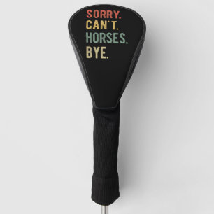 Sorry Can't Horses Bye II Golf Head Cover