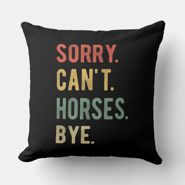 Sorry Can't Horses Bye II Throw Pillow (Front)