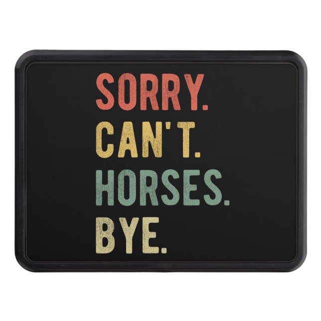 Sorry Can't Horses Bye II Trailer Hitch Cover (Front)