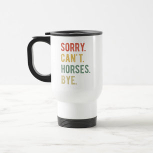 Sorry Can't Horses Bye II Travel Mug