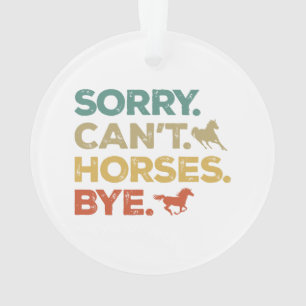 Sorry Can't Horses Bye Ornament