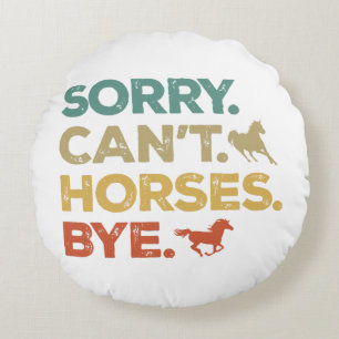 Sorry Can't Horses Bye Round Pillow
