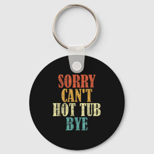 Sorry Can&#x27;t Hot Tub Bye Funny Hot Tub Lovers Vinta Keychain