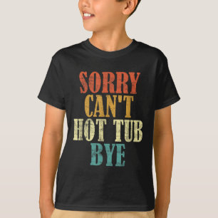 Sorry Can't Hot Tub Bye Funny Hot Tub Lovers Vinta T-Shirt