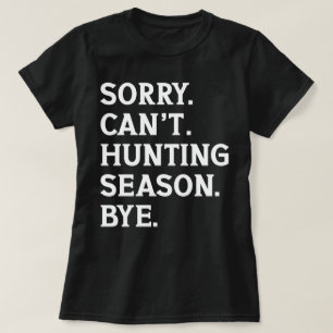 Sorry Can't Hunting Season Bye Hunting Lover Funny T-Shirt