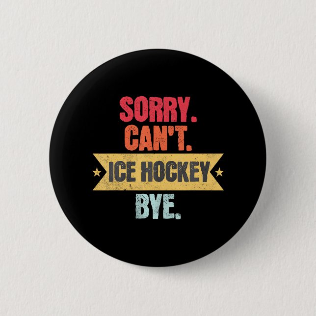 Sorry Cant Ice hockey Bye Funny Ice hockey 2 Inch Round Button (Front)