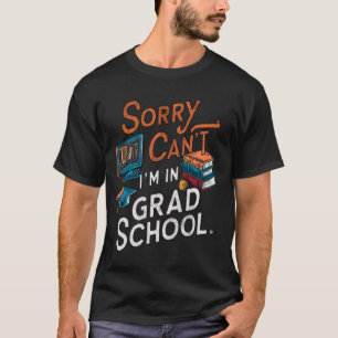 Sorry, can't I'm in grad school, funny master and  T-Shirt