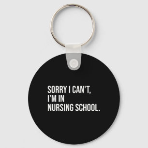 Sorry Cant In Nursing School Funny Student Nurse Keychain