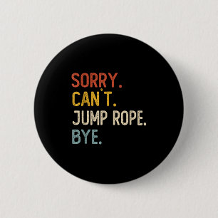 Sorry Can't Jump Rope Bye Shirts Funny Jump Rope L 2 Inch Round Button