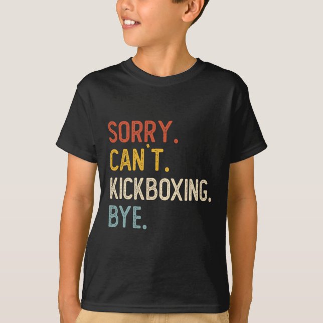 Sorry Can't Kickboxing Bye Shirts Funny Kickboxing (Front)