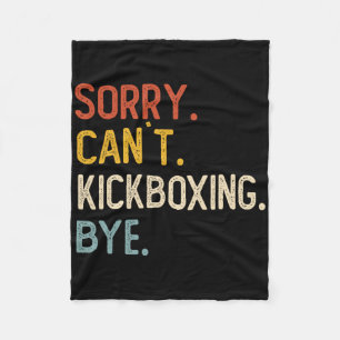 Sorry Can't Kickboxing Bye Shirts Funny Kickboxing Fleece Blanket