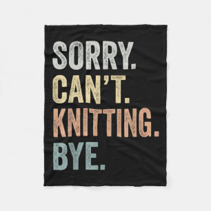 Sorry Can't Knitting Bye Funny Knitting Lovers Fleece Blanket