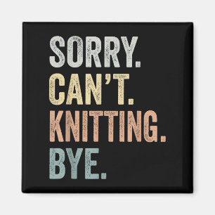 Sorry Can't Knitting Bye Funny Knitting Lovers Magnet