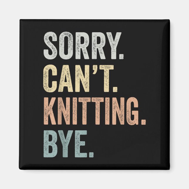 Sorry Can't Knitting Bye Funny Knitting Lovers  Magnet (Front)