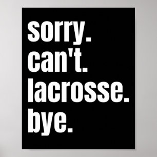 Sorry Can't Lacrosse Bye Funny Lacrosse Player Poster