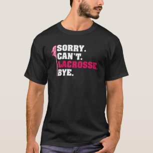 Sorry Cant Lacrosse Bye Lax Lacrosse Stick Player T-Shirt