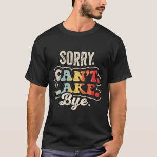 Sorry can't lake bye funny lake life retro T-Shirt
