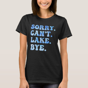 Sorry Can't Lake Bye Funny Lake Life Summer Cool  T-Shirt