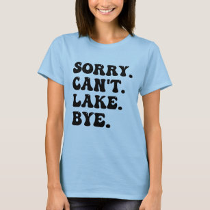 Sorry Can't Lake Bye Funny Lake Life Summer Cool T-Shirt