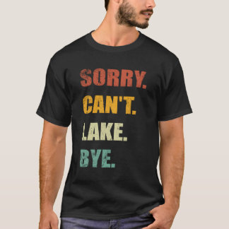 Sorry Can'T Lake Bye Lake T-Shirt