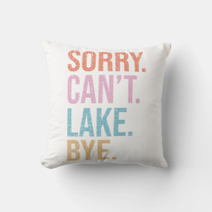 Sorry. Can't. Lake. Bye. Throw Pillow