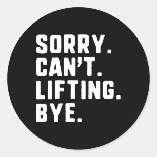Sorry Can't Lifting Bye Weightlifting Wight Lifter Classic Round Sticker