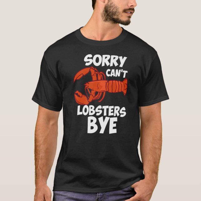 Sorry Can't Lobsters Bye T-Shirt (Front)