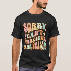 Sorry Cant Marching Band Season Music Teacher Groo T-Shirt
