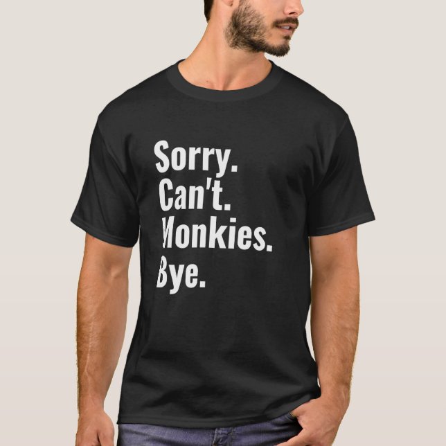 Sorry Can't Monkies Bye   Monkey T-Shirt (Front)