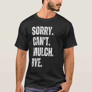 Sorry Can't Mulch Bye Funny Landscaping Gardening  T-Shirt