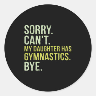 Sorry Can't My Daughter Has Gymnastics Bye Funny M Classic Round Sticker