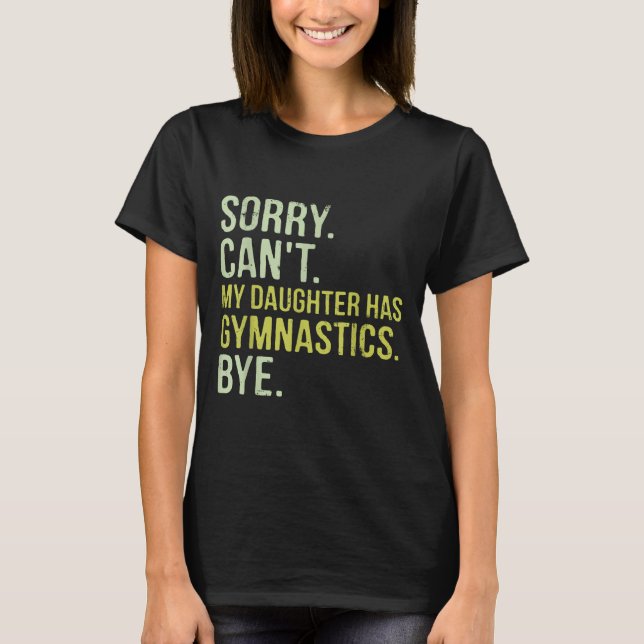 Sorry Can't My Daughter Has Gymnastics Bye Funny M T-Shirt (Front)