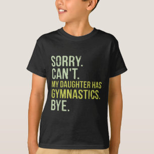 Sorry Can't My Daughter Has Gymnastics Bye Funny M T-Shirt