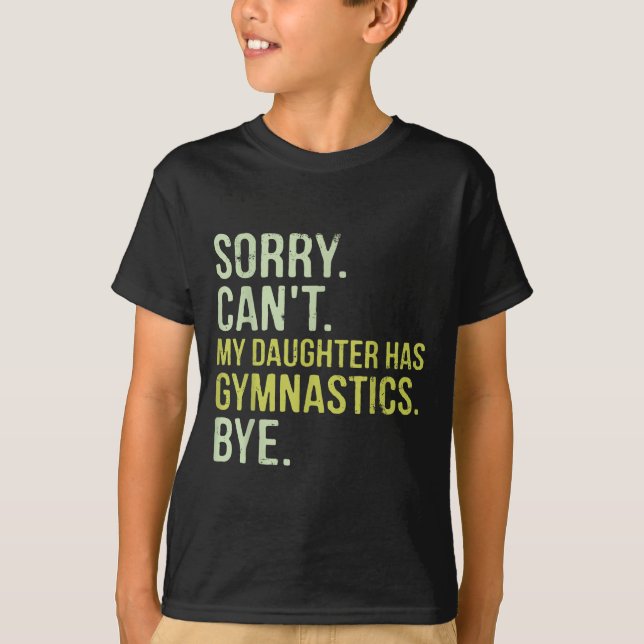 Sorry Can't My Daughter Has Gymnastics Bye Funny M T-Shirt (Front)