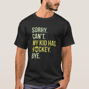 Sorry Can't My Kid Has Hockey Bye  Mom Dad T-Shirt