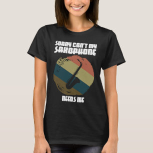 sorry can't my saxophone needs me saxophone player T-Shirt
