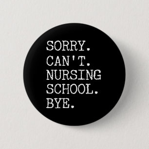 Sorry Can't Nursing School Bye Funny Student Nurse 2 Inch Round Button