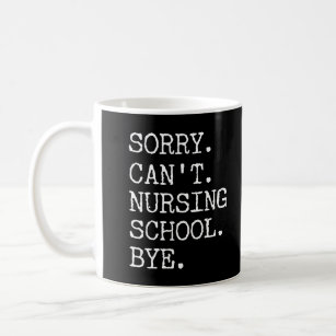 Sorry Can't Nursing School Bye Funny Student Nurse Coffee Mug