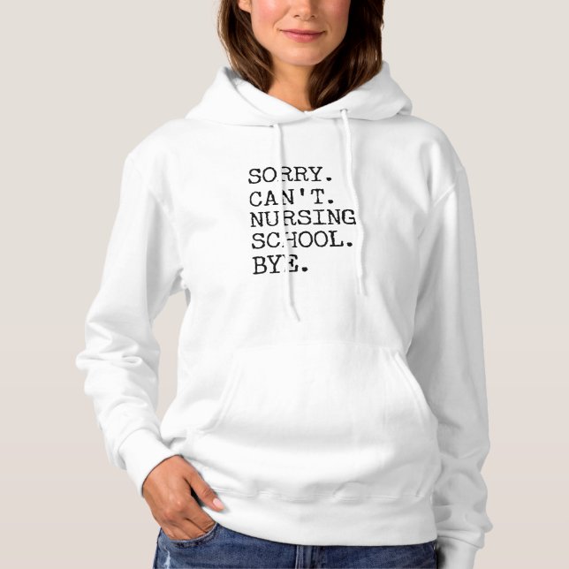 Sorry Can't Nursing School Bye Funny Student Nurse Hoodie (Front)