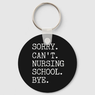 Sorry Can't Nursing School Bye Funny Student Nurse Keychain