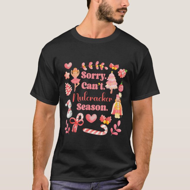 Sorry Can't Nutcracker Season Christmas Ballet Nk  T-Shirt (Front)