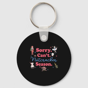 Sorry Can't Nutcracker Season Holiday Merry Christ Keychain