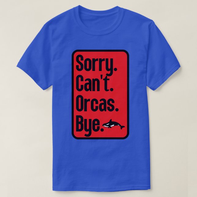Sorry Cant Orcas Bye 18 T-Shirt (Design Front)