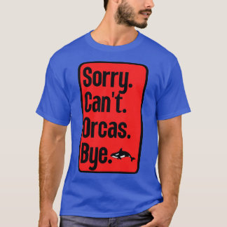 Sorry Cant Orcas Bye 18 T-Shirt
