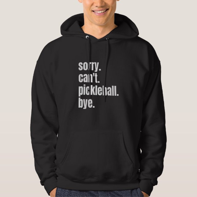 Sorry Can't Pickleball Bye Funny Pickleball Player Hoodie (Front)
