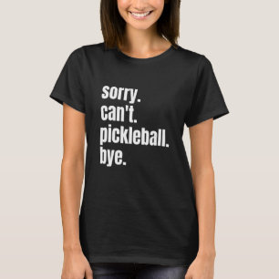 Sorry Can't Pickleball Bye Funny Pickleball Player T-Shirt