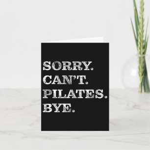 Sorry Can't Pilates Bye - Funny Card