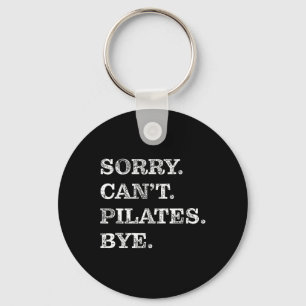 Sorry Can't Pilates Bye - Funny Keychain